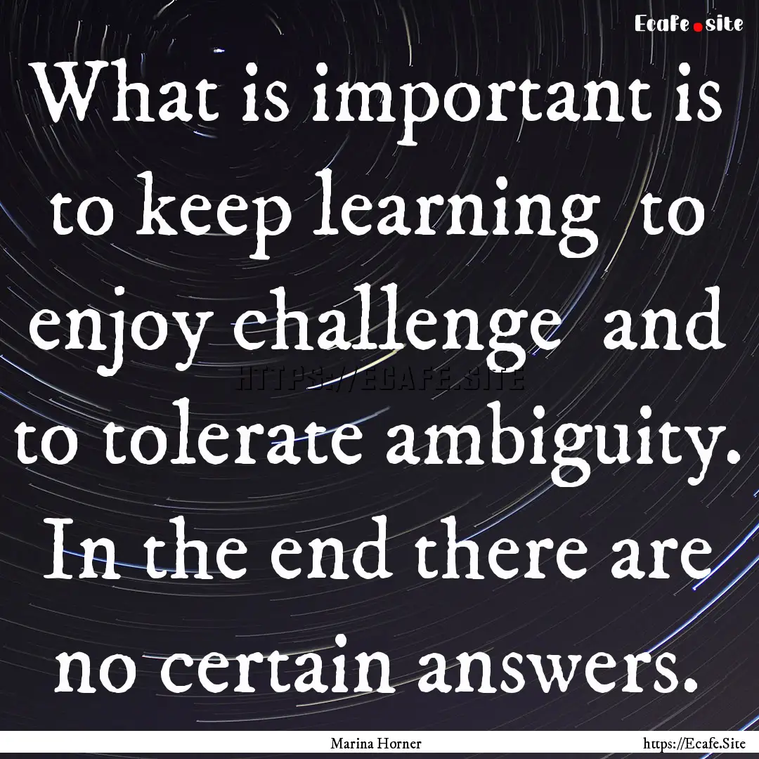 What is important is to keep learning to.... : Quote by Marina Horner