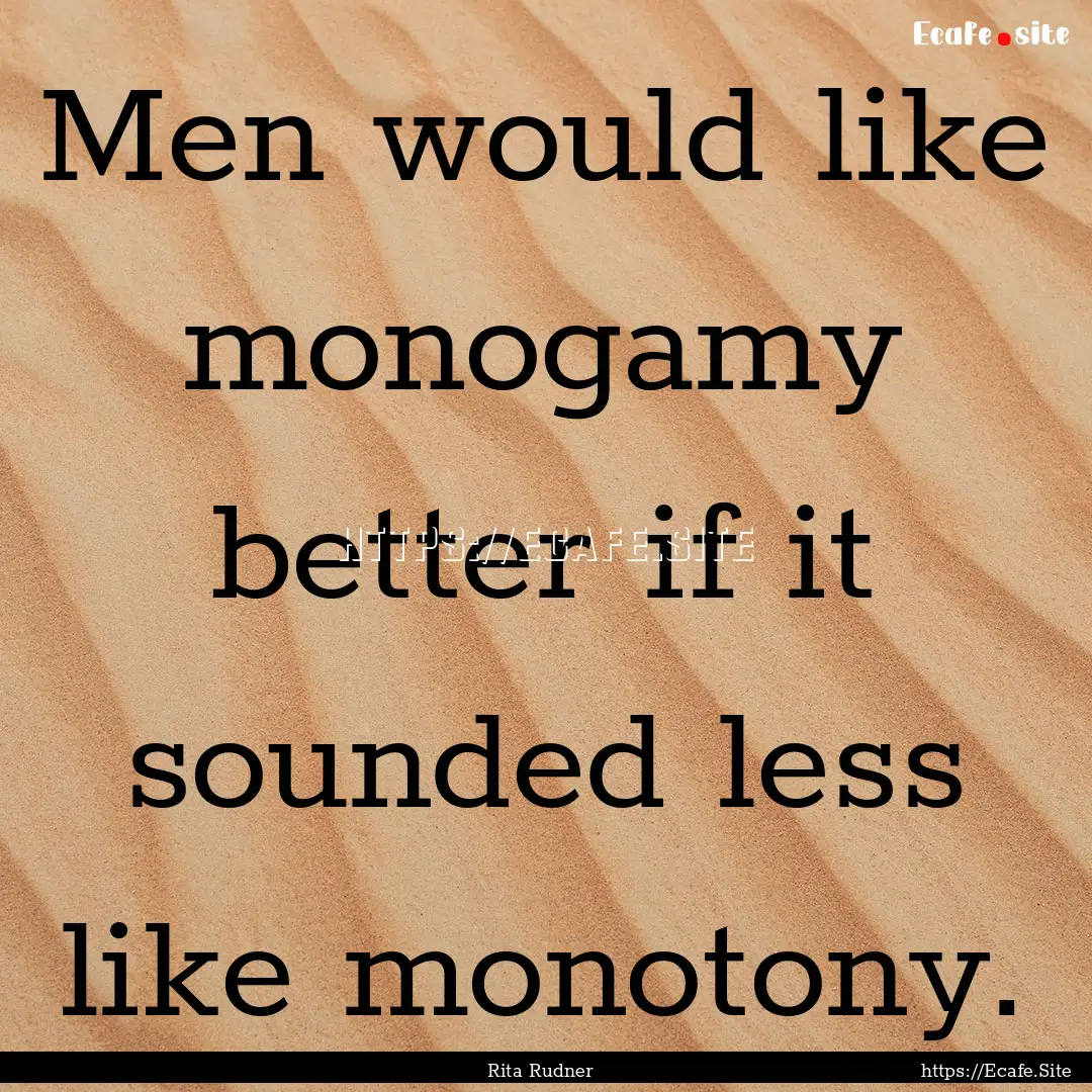 Men would like monogamy better if it sounded.... : Quote by Rita Rudner