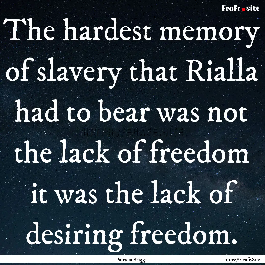 The hardest memory of slavery that Rialla.... : Quote by Patricia Briggs