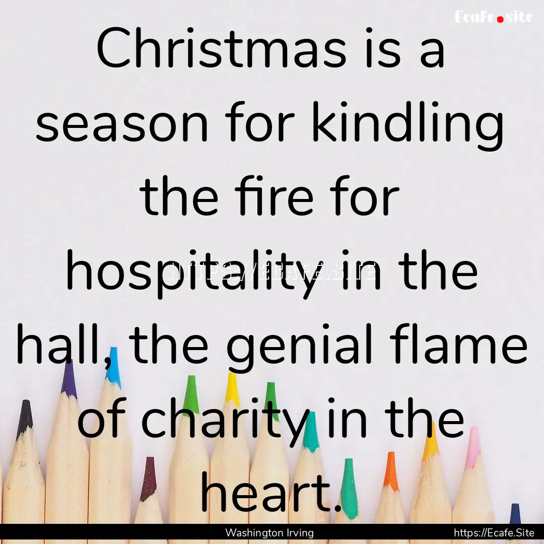 Christmas is a season for kindling the fire.... : Quote by Washington Irving