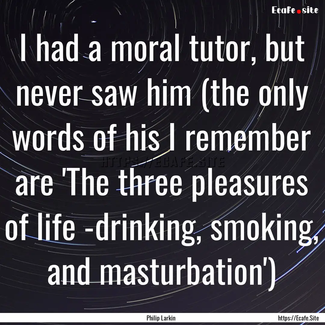 I had a moral tutor, but never saw him (the.... : Quote by Philip Larkin