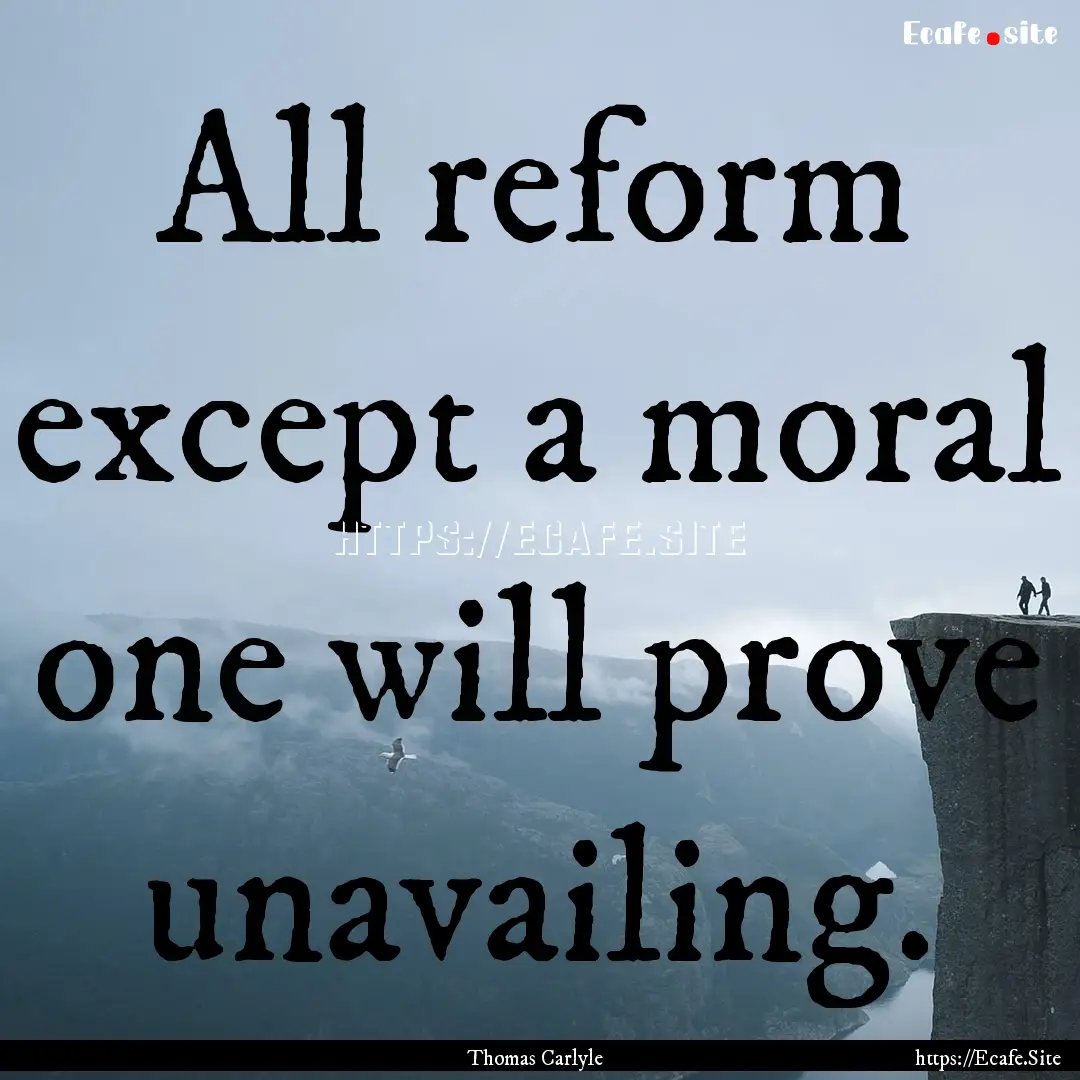 All reform except a moral one will prove.... : Quote by Thomas Carlyle