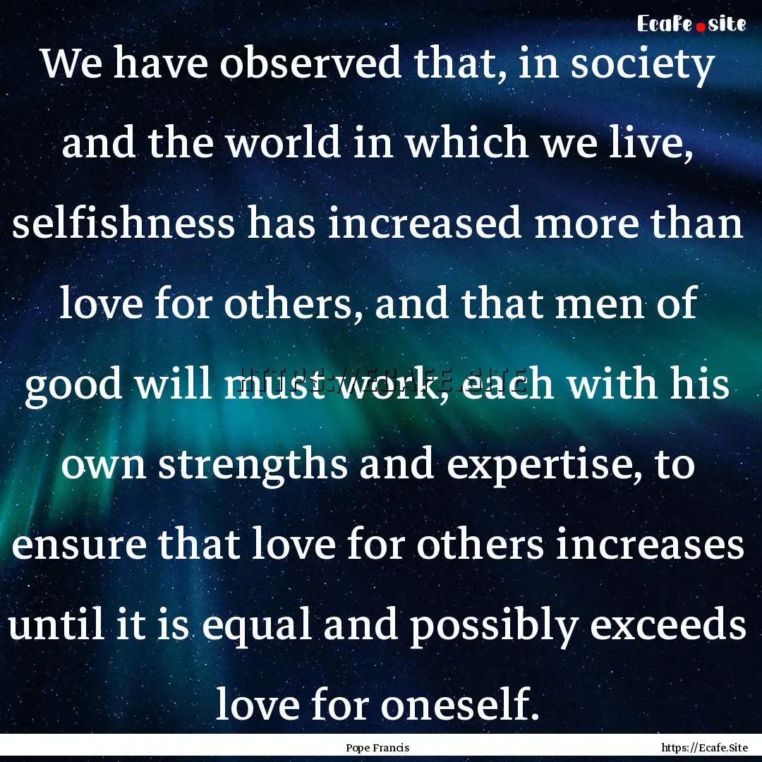 We have observed that, in society and the.... : Quote by Pope Francis