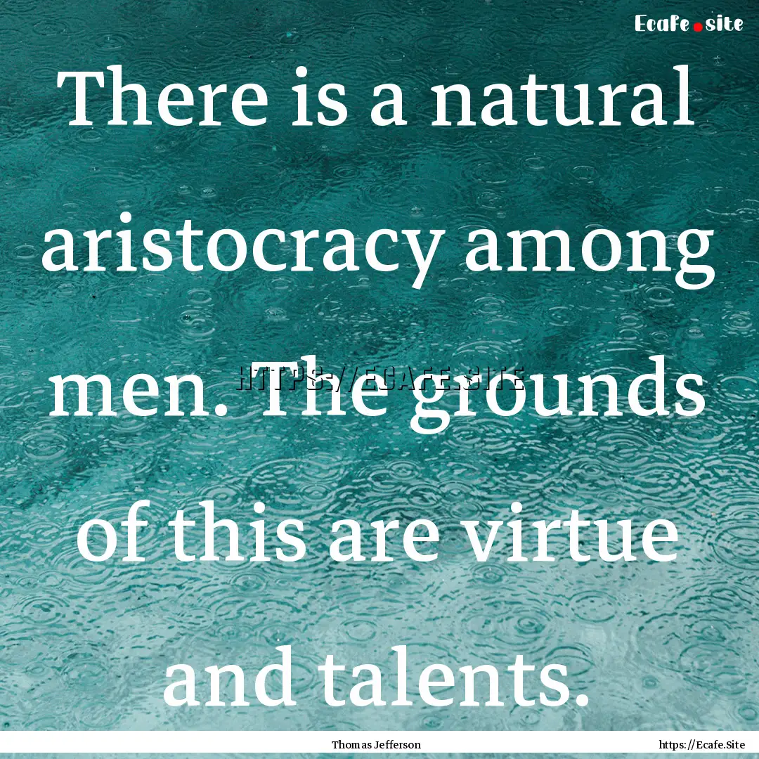 There is a natural aristocracy among men..... : Quote by Thomas Jefferson