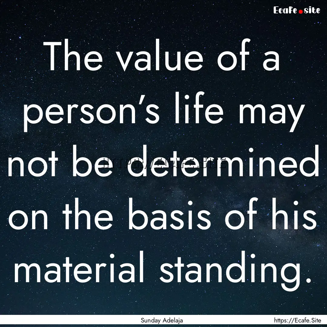 The value of a person’s life may not be.... : Quote by Sunday Adelaja