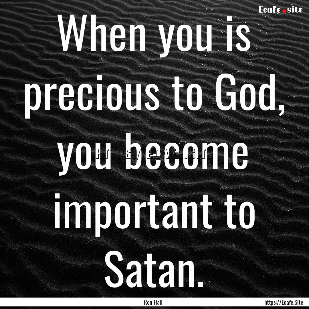 When you is precious to God, you become important.... : Quote by Ron Hall