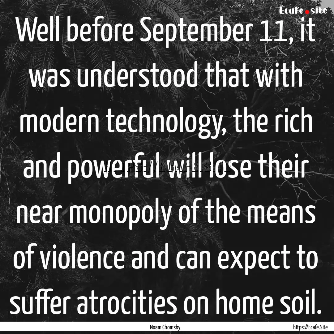 Well before September 11, it was understood.... : Quote by Noam Chomsky