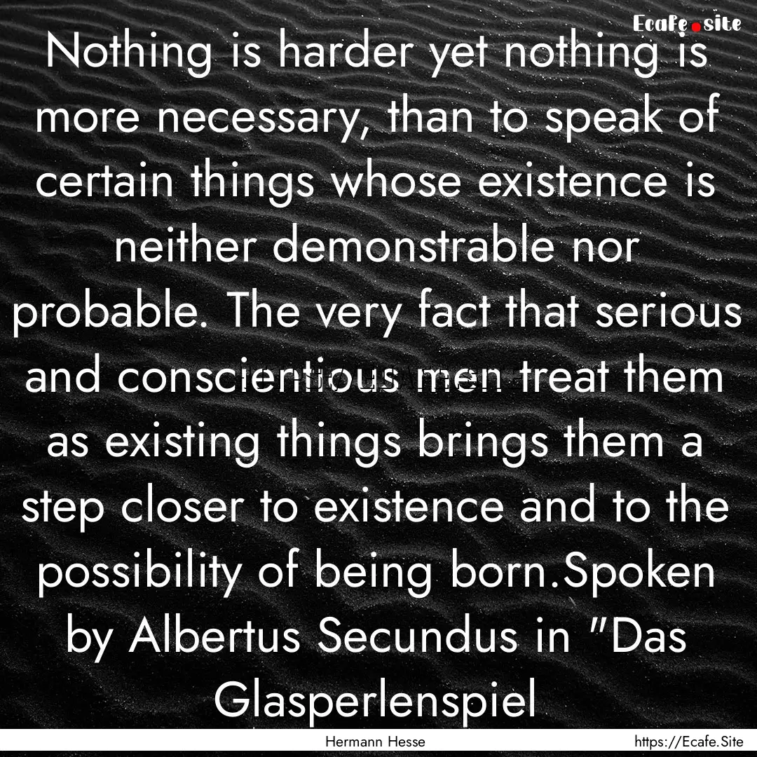 Nothing is harder yet nothing is more necessary,.... : Quote by Hermann Hesse