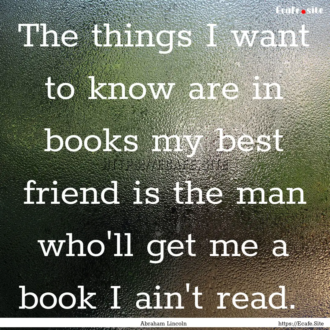 The things I want to know are in books my.... : Quote by Abraham Lincoln