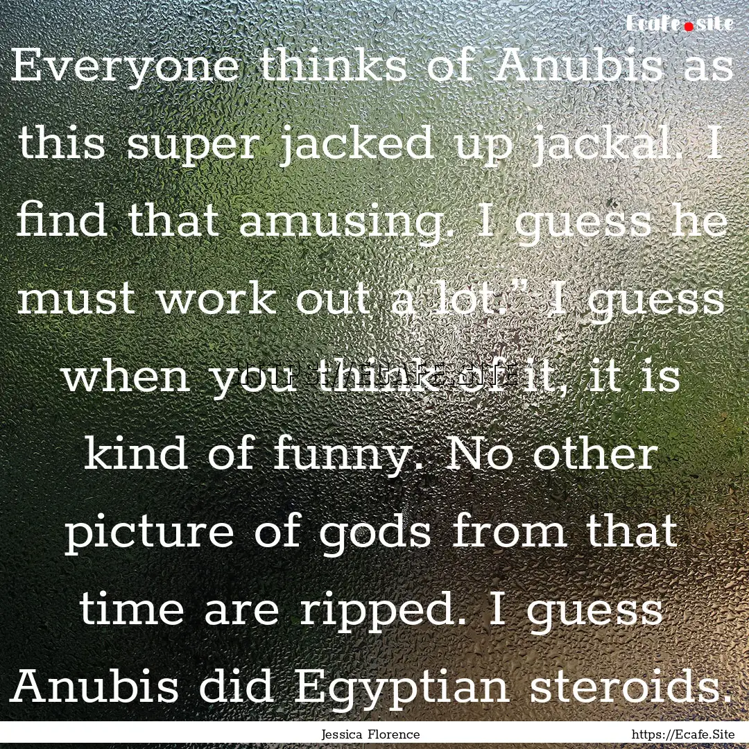 Everyone thinks of Anubis as this super jacked.... : Quote by Jessica Florence