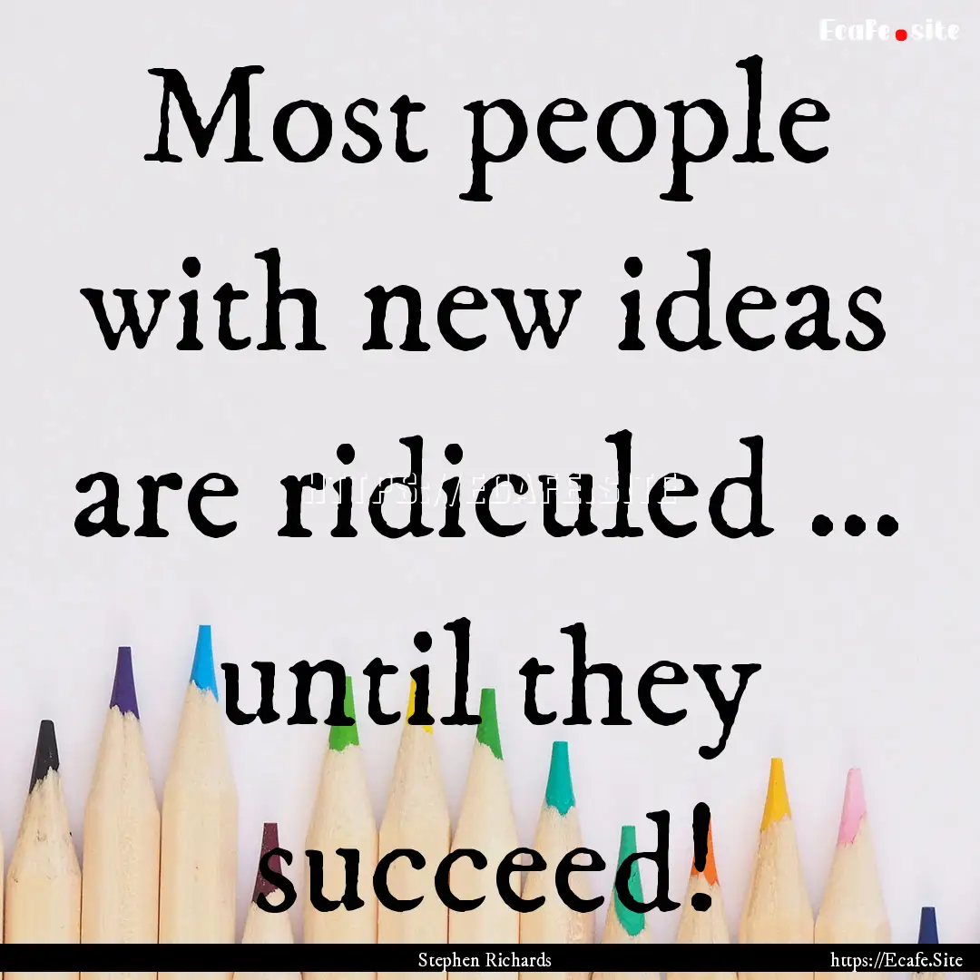 Most people with new ideas are ridiculed.... : Quote by Stephen Richards