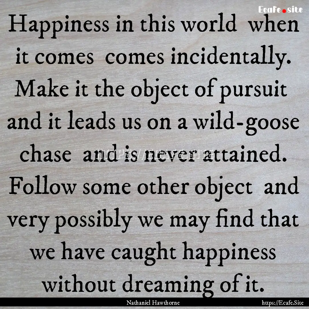 Happiness in this world when it comes comes.... : Quote by Nathaniel Hawthorne