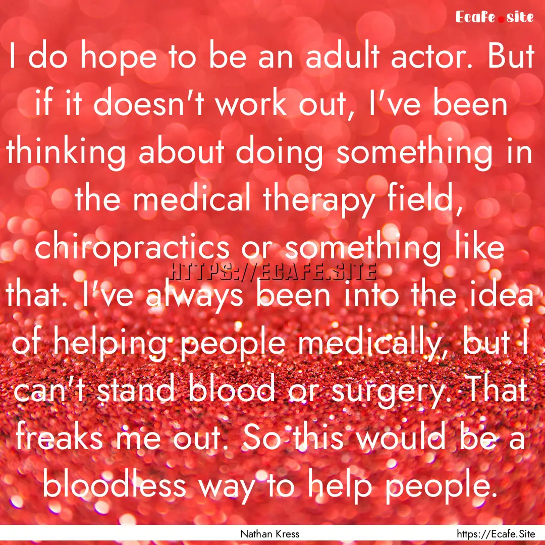 I do hope to be an adult actor. But if it.... : Quote by Nathan Kress