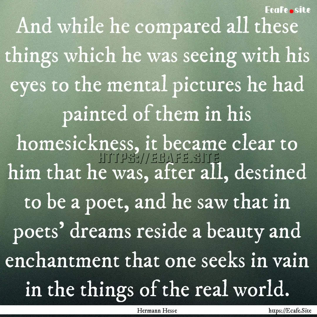 And while he compared all these things which.... : Quote by Hermann Hesse