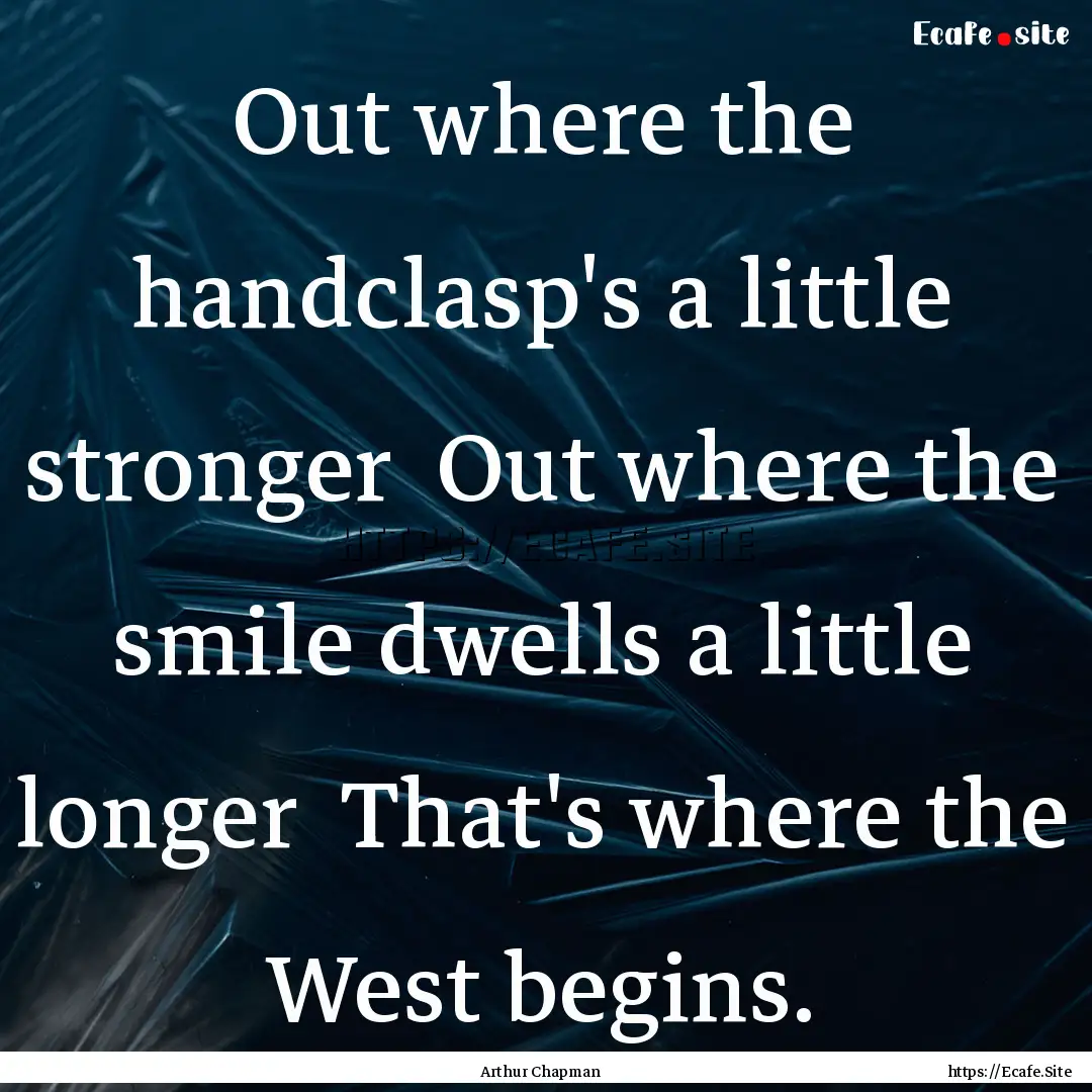 Out where the handclasp's a little stronger.... : Quote by Arthur Chapman