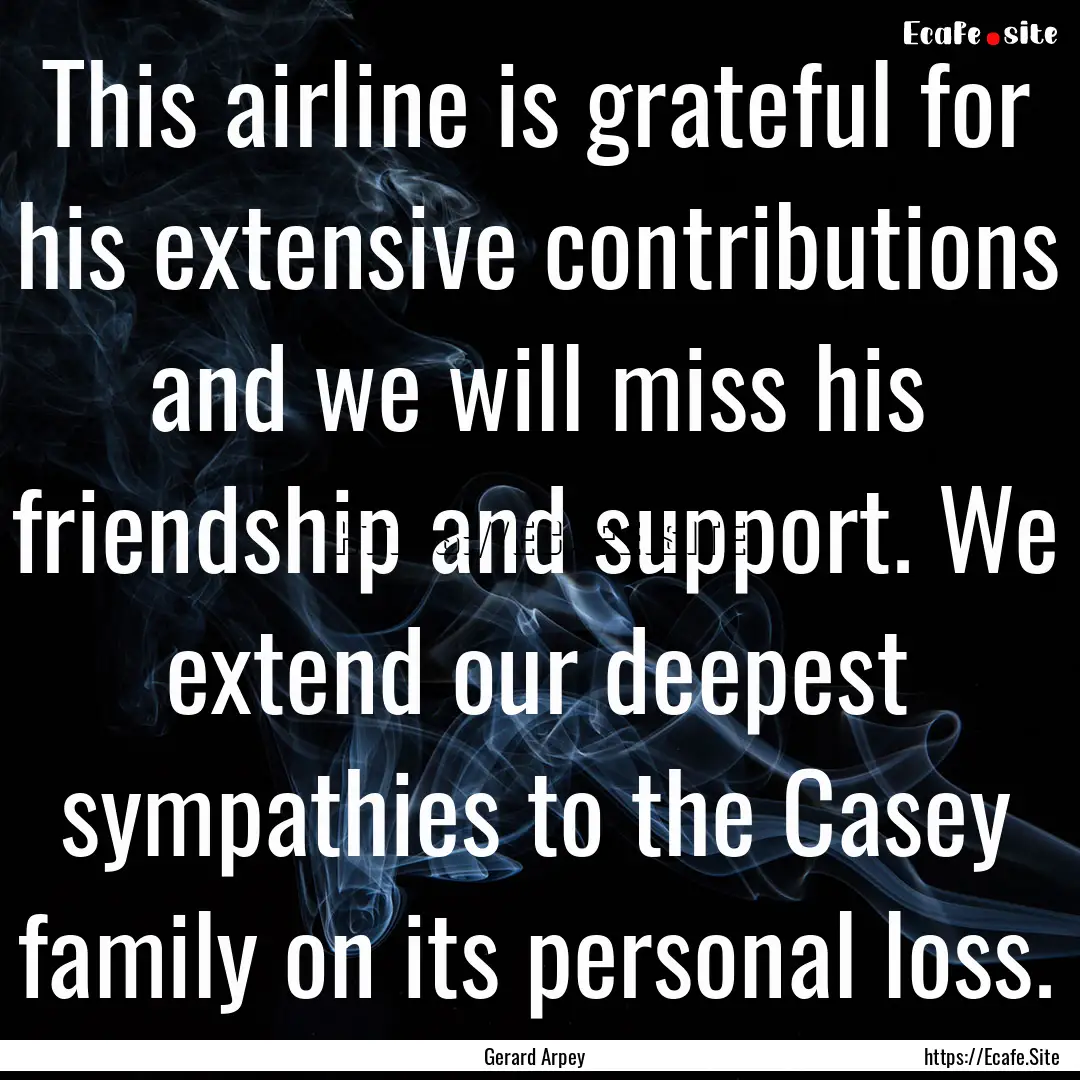 This airline is grateful for his extensive.... : Quote by Gerard Arpey