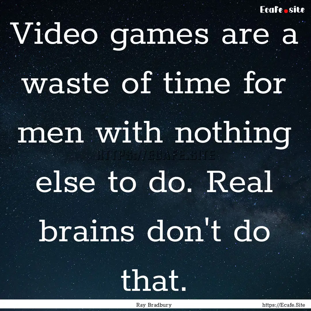 Video games are a waste of time for men with.... : Quote by Ray Bradbury