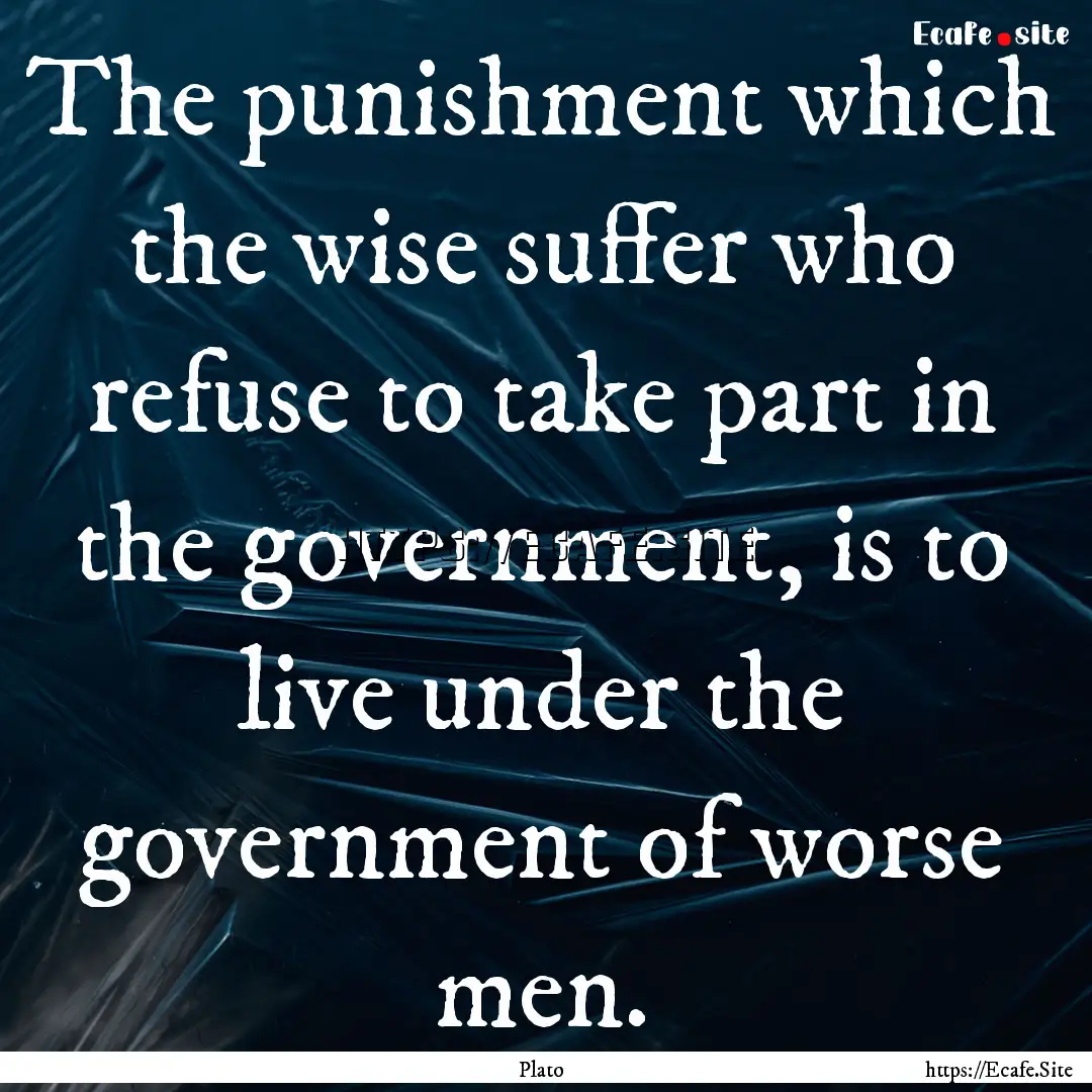 The punishment which the wise suffer who.... : Quote by Plato