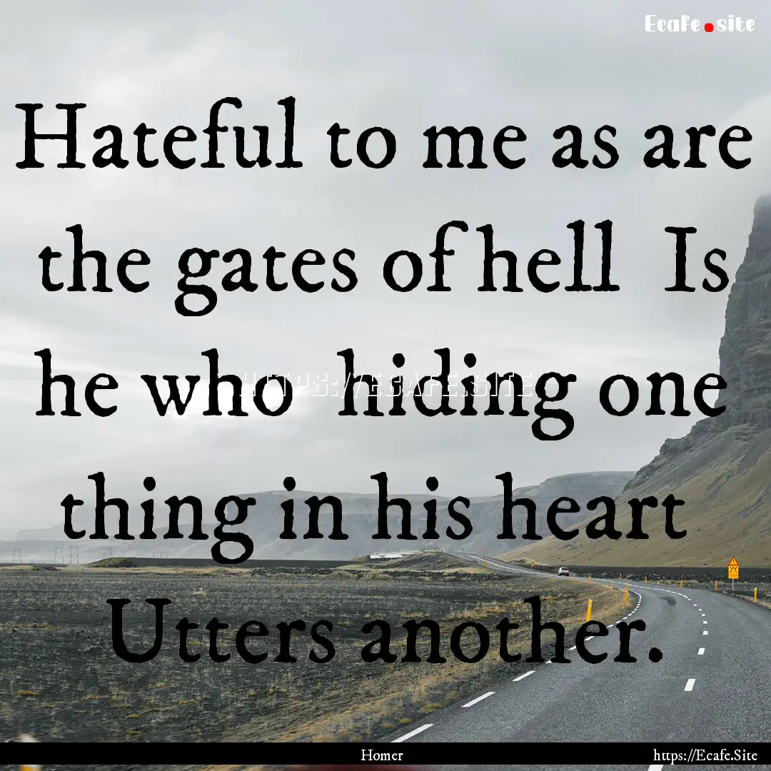 Hateful to me as are the gates of hell Is.... : Quote by Homer