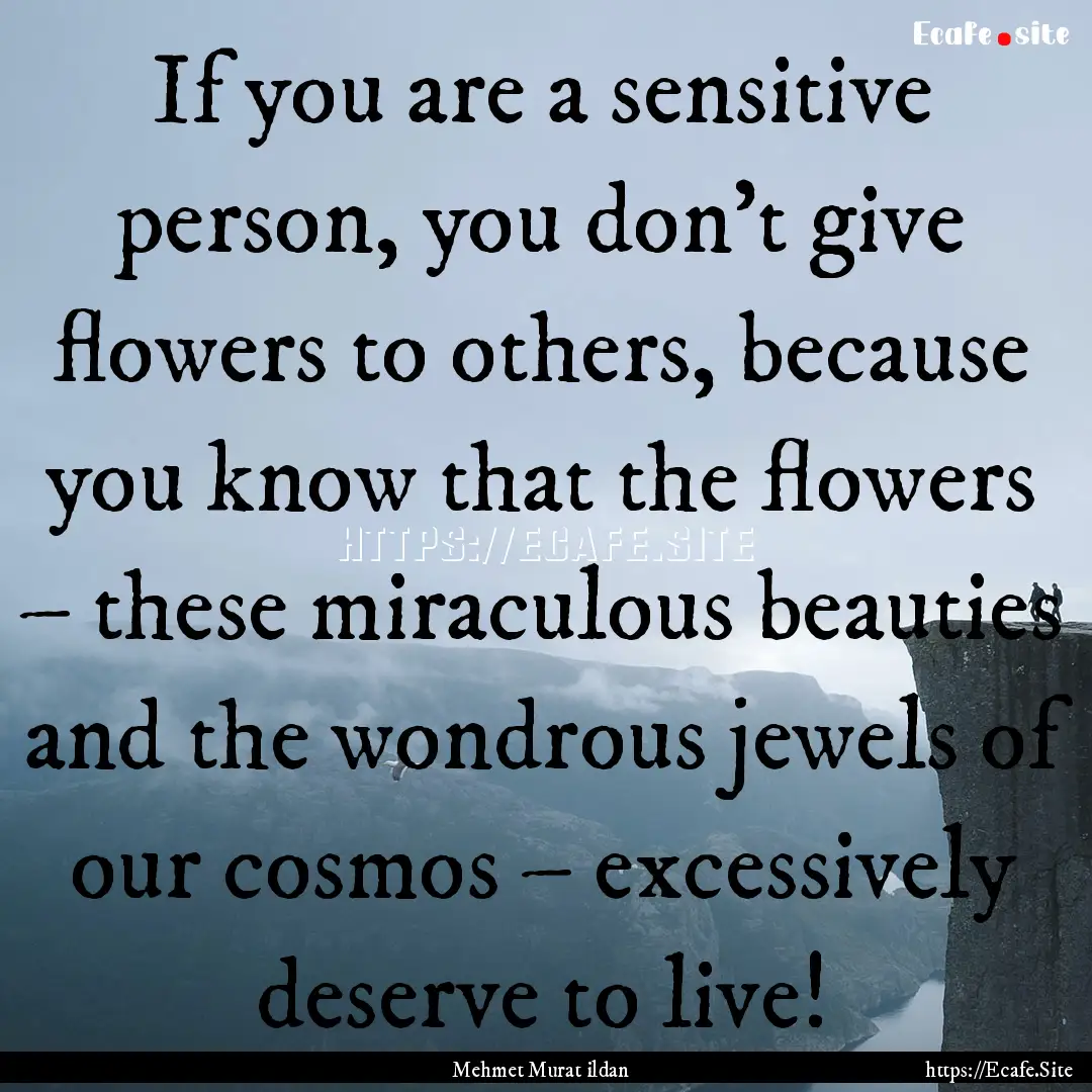 If you are a sensitive person, you don’t.... : Quote by Mehmet Murat ildan