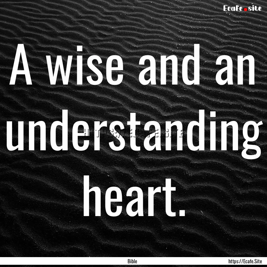 A wise and an understanding heart. : Quote by Bible