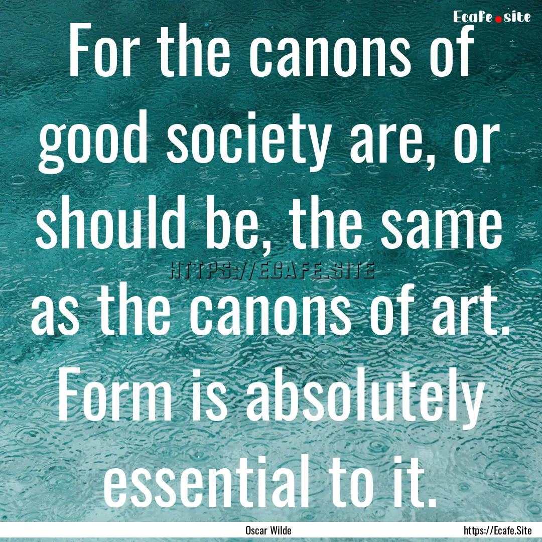 For the canons of good society are, or should.... : Quote by Oscar Wilde