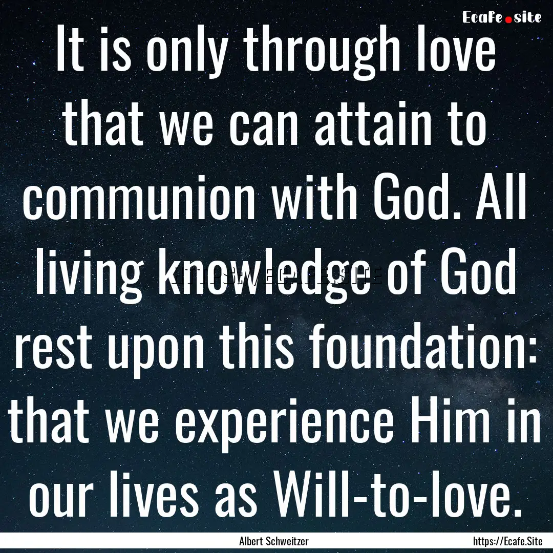 It is only through love that we can attain.... : Quote by Albert Schweitzer