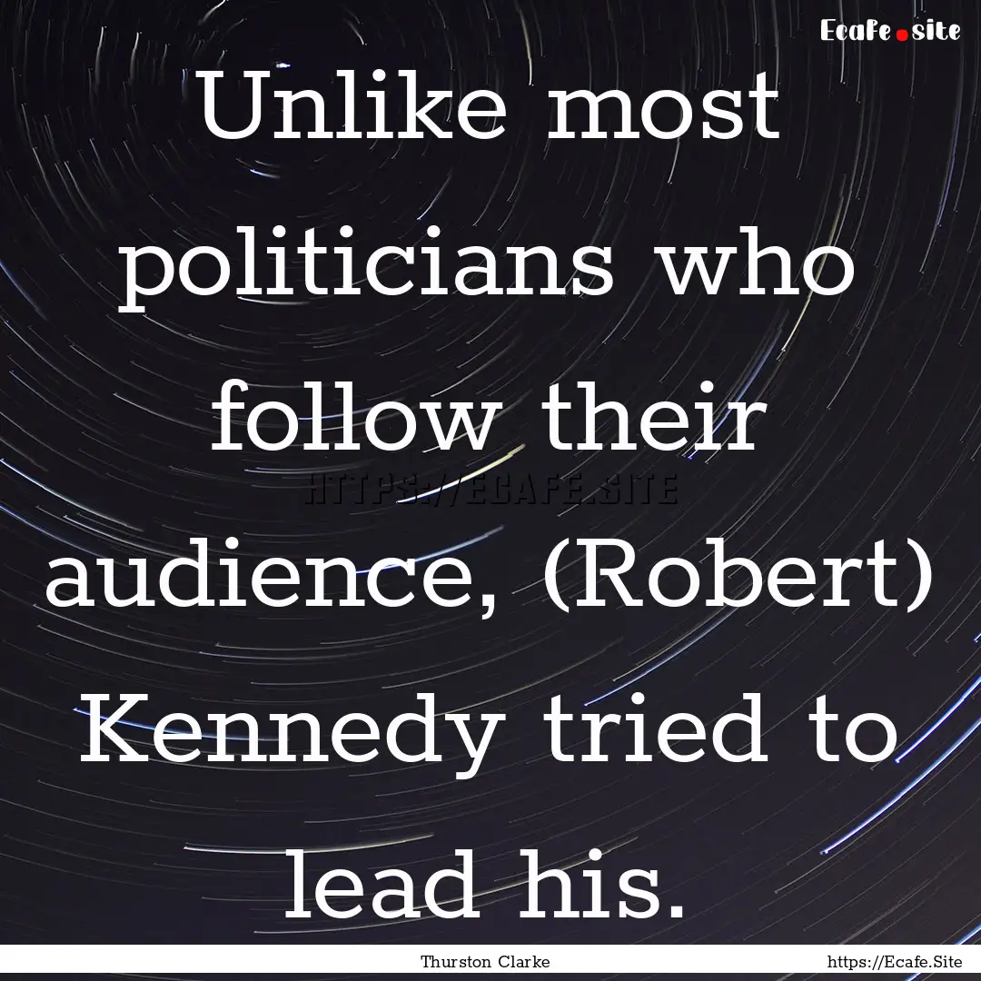 Unlike most politicians who follow their.... : Quote by Thurston Clarke