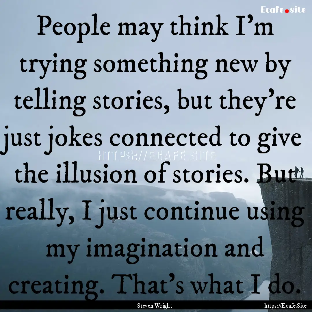 People may think I'm trying something new.... : Quote by Steven Wright