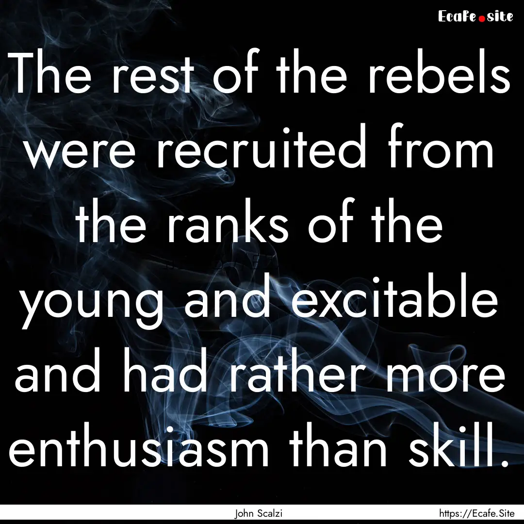 The rest of the rebels were recruited from.... : Quote by John Scalzi