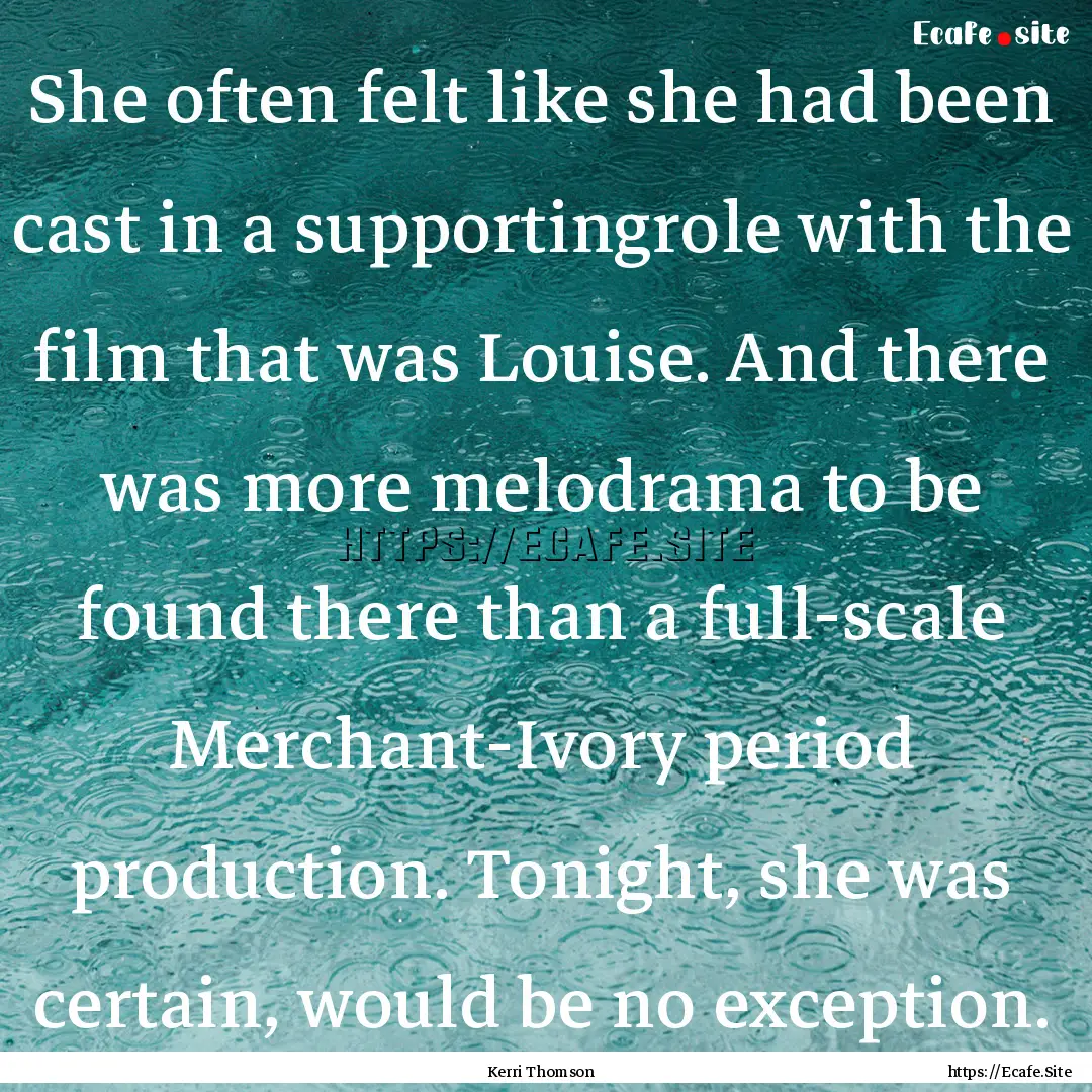 She often felt like she had been cast in.... : Quote by Kerri Thomson