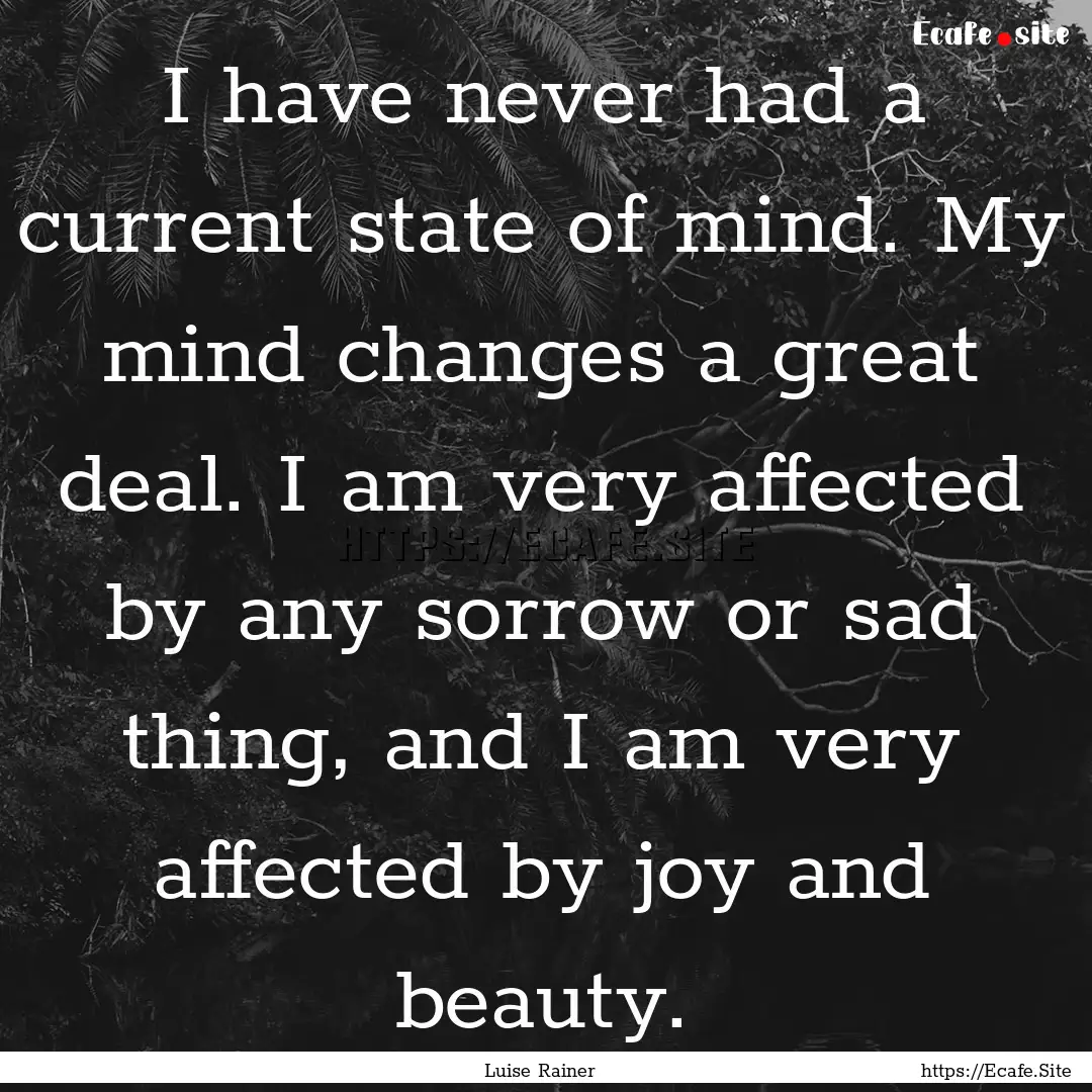 I have never had a current state of mind..... : Quote by Luise Rainer