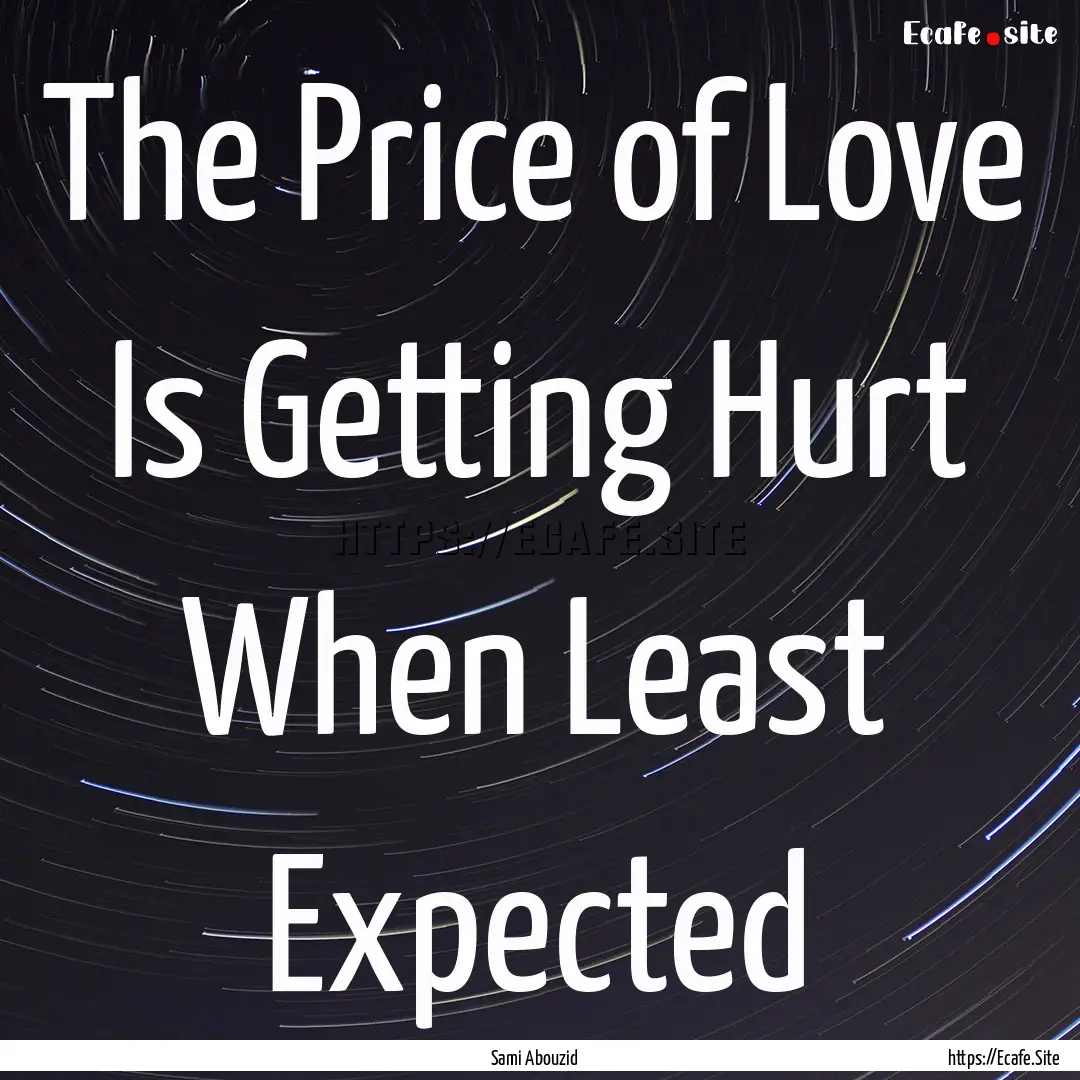 The Price of Love Is Getting Hurt When Least.... : Quote by Sami Abouzid