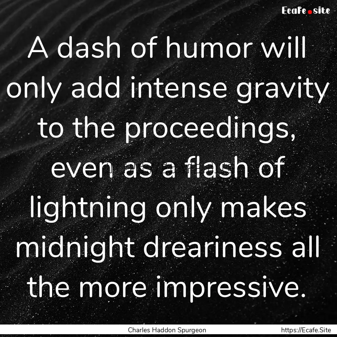 A dash of humor will only add intense gravity.... : Quote by Charles Haddon Spurgeon