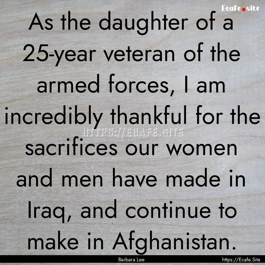 As the daughter of a 25-year veteran of the.... : Quote by Barbara Lee