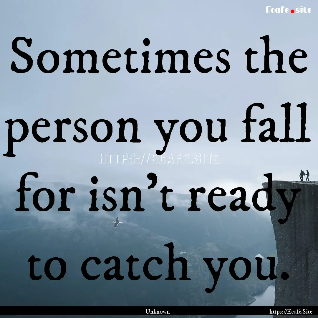 Sometimes the person you fall for isn’t.... : Quote by Unknown