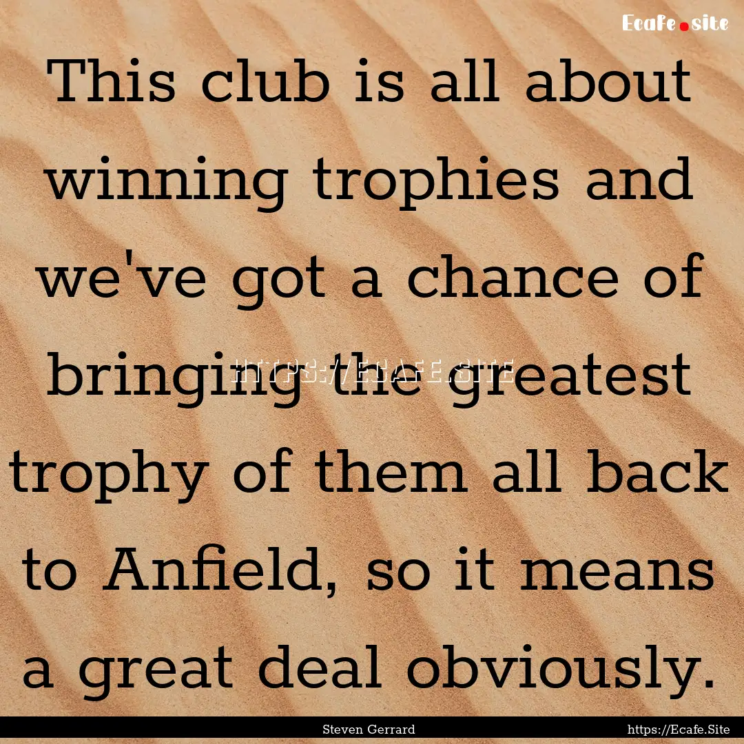 This club is all about winning trophies and.... : Quote by Steven Gerrard