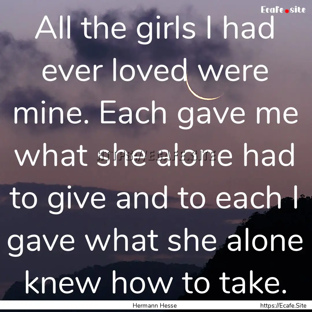 All the girls I had ever loved were mine..... : Quote by Hermann Hesse