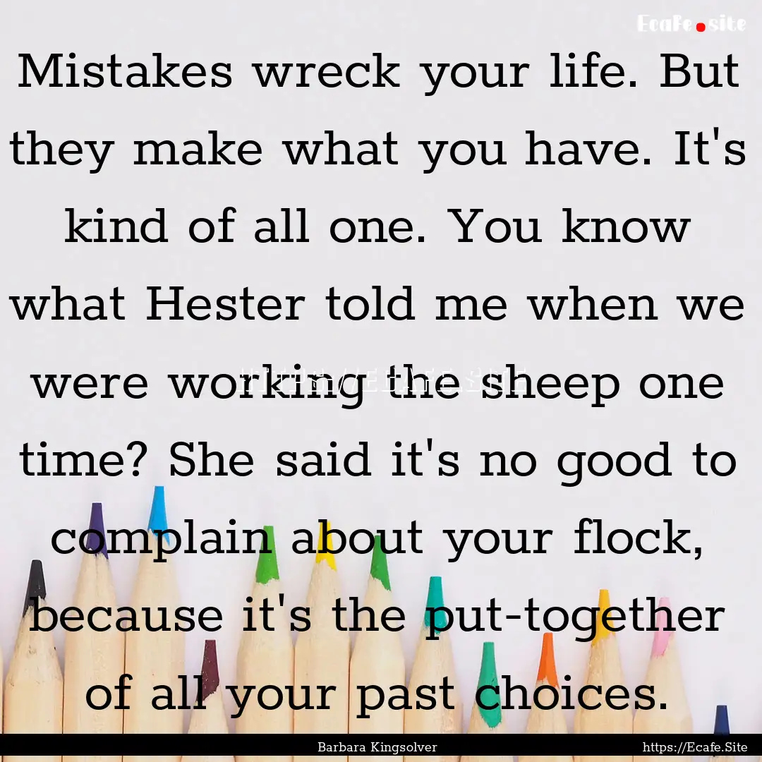 Mistakes wreck your life. But they make what.... : Quote by Barbara Kingsolver