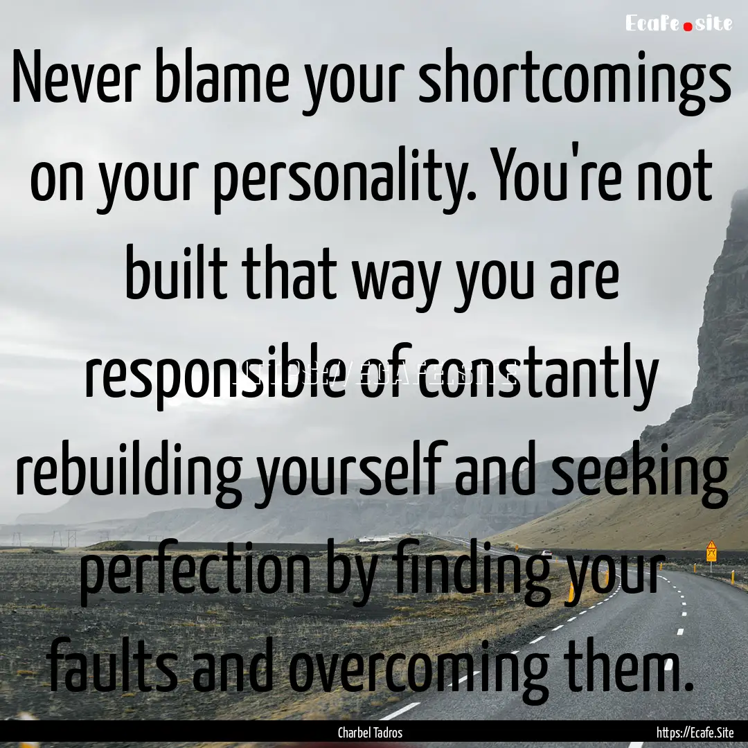 Never blame your shortcomings on your personality..... : Quote by Charbel Tadros