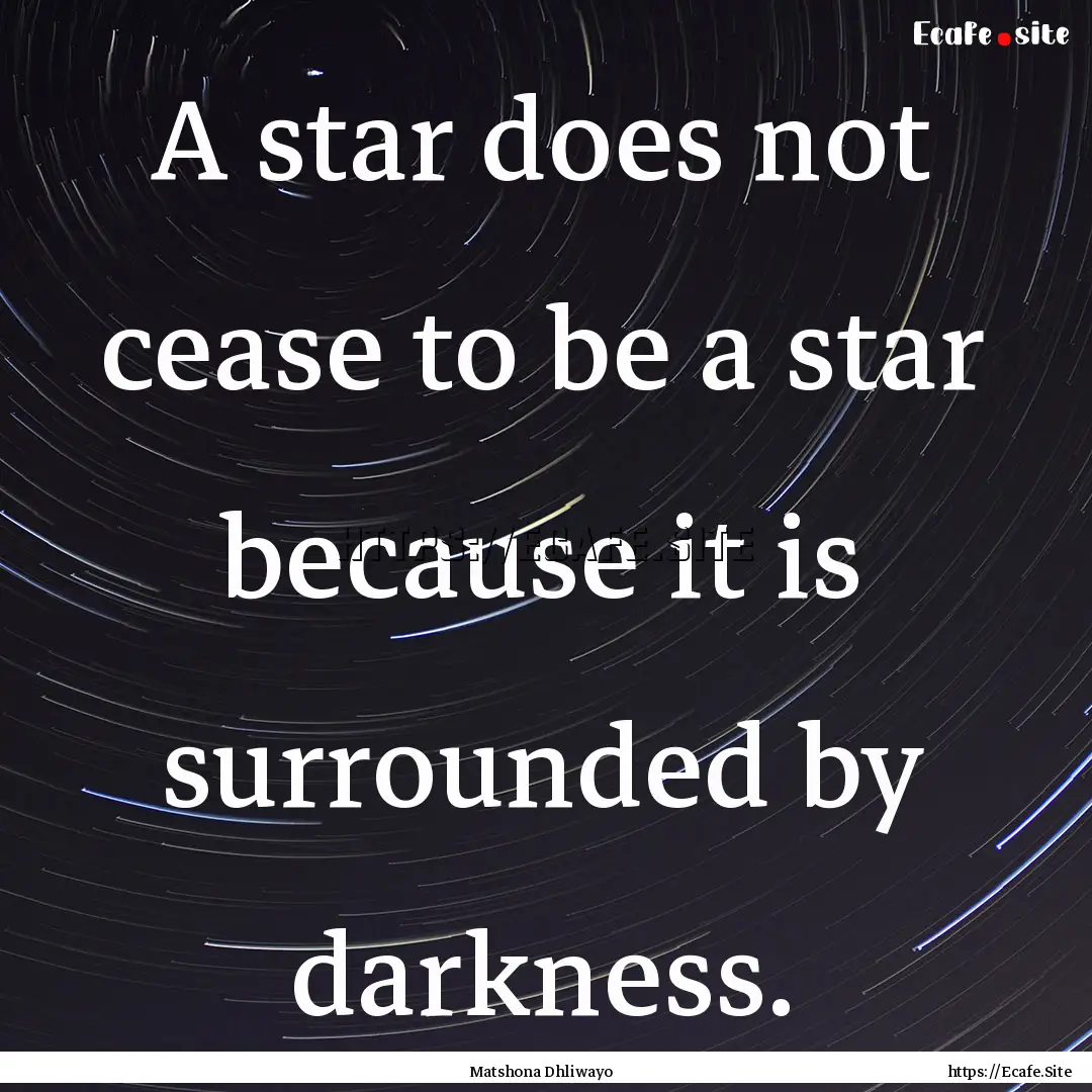 A star does not cease to be a star because.... : Quote by Matshona Dhliwayo