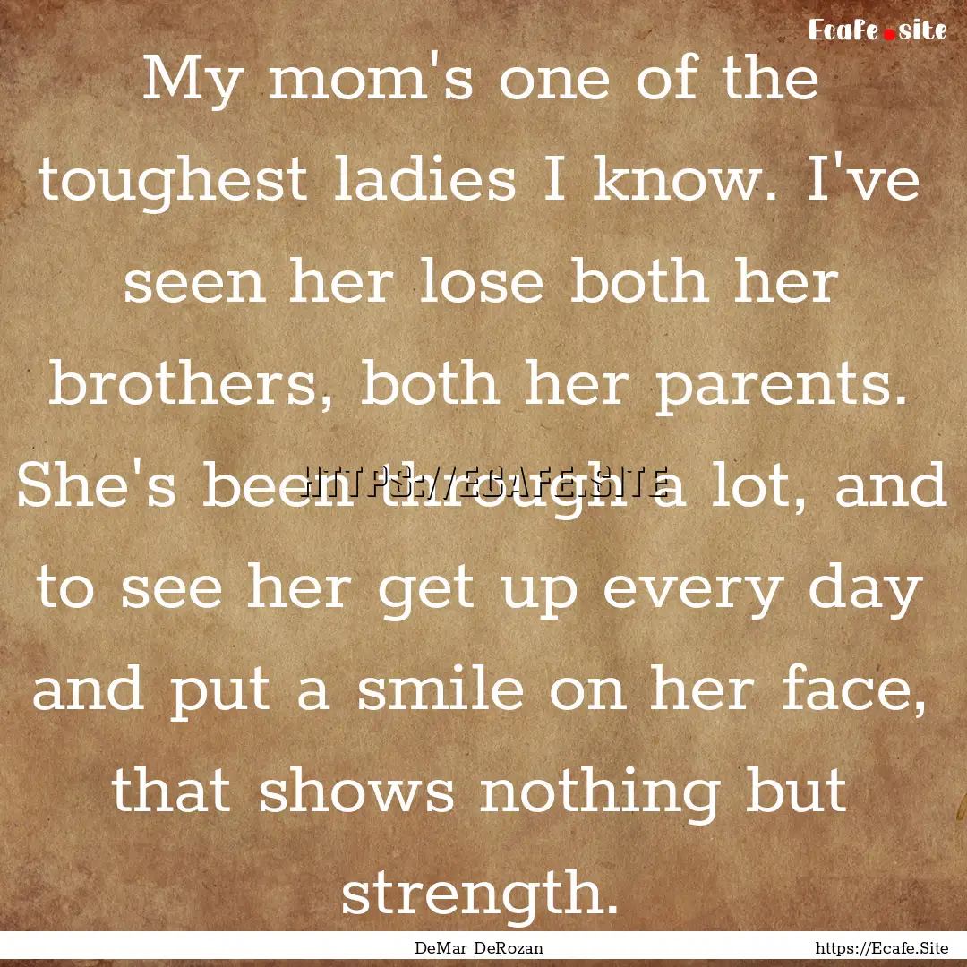 My mom's one of the toughest ladies I know..... : Quote by DeMar DeRozan