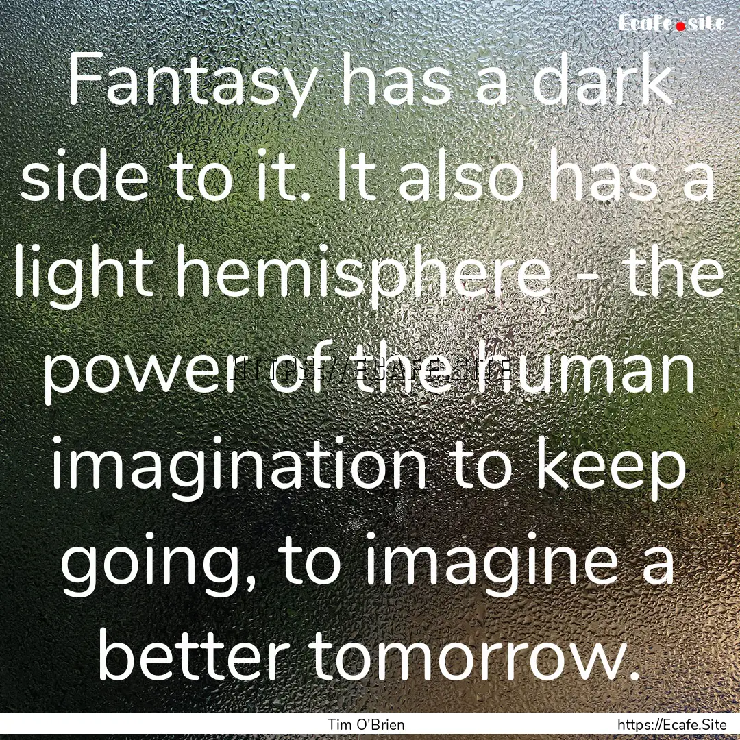 Fantasy has a dark side to it. It also has.... : Quote by Tim O'Brien