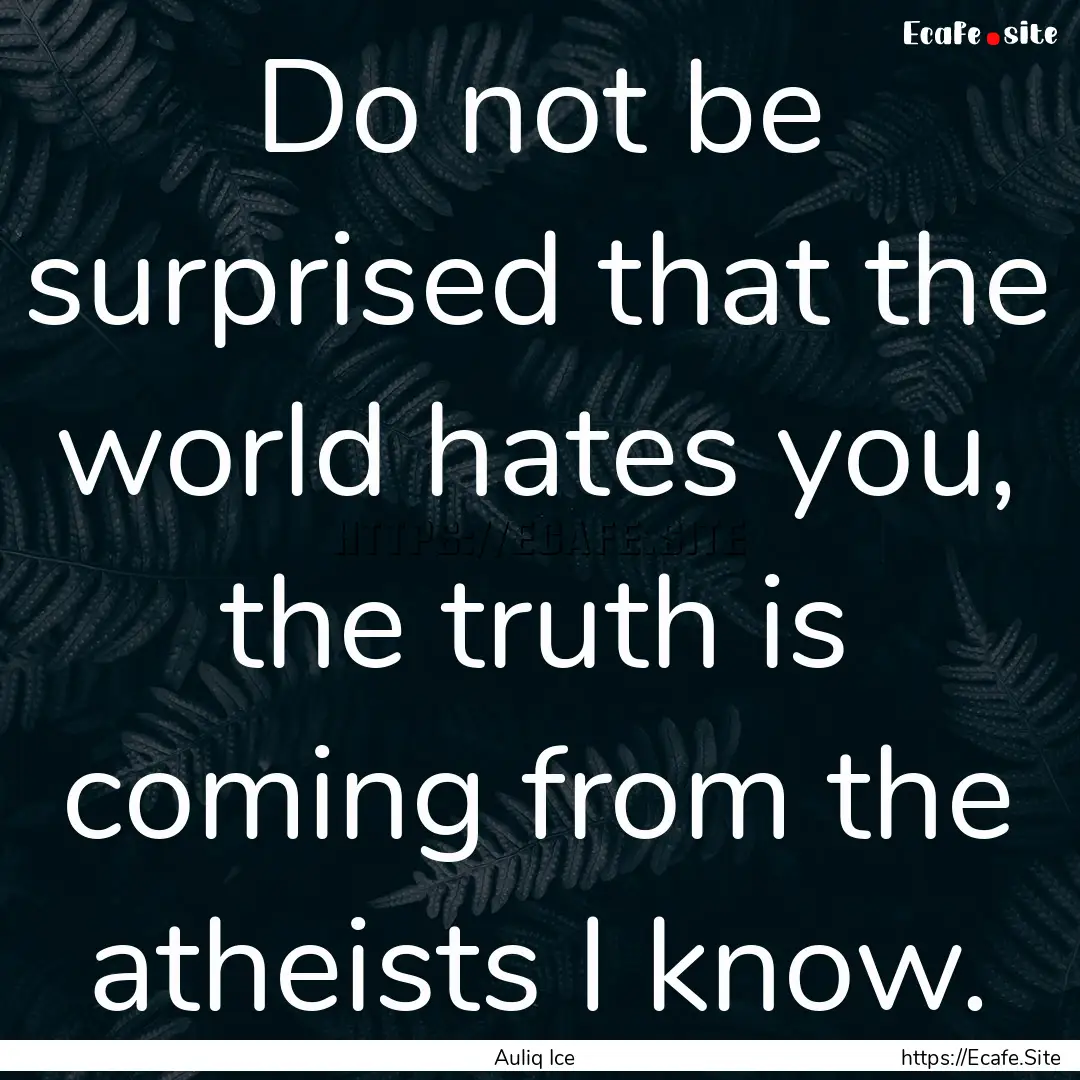 Do not be surprised that the world hates.... : Quote by Auliq Ice