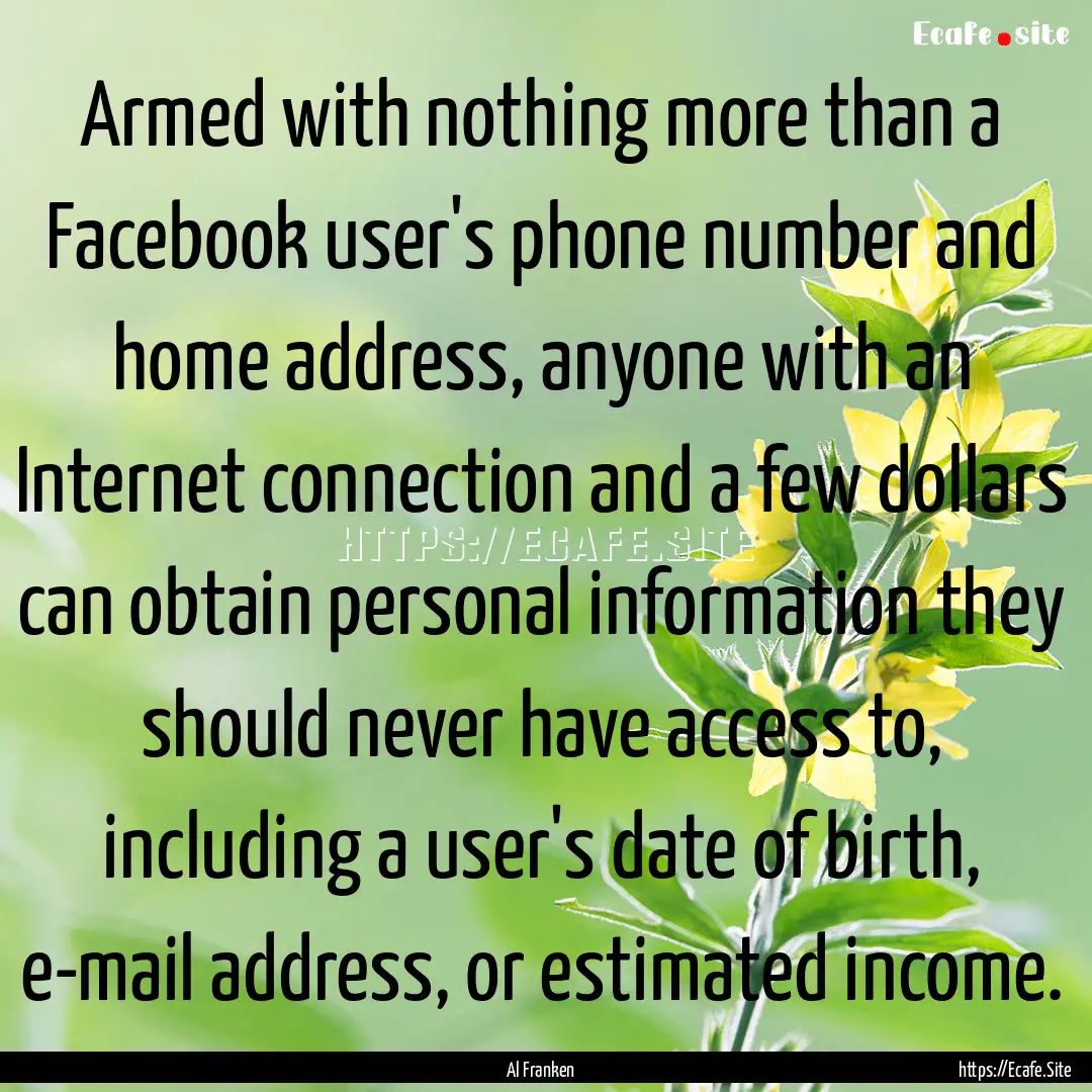 Armed with nothing more than a Facebook user's.... : Quote by Al Franken