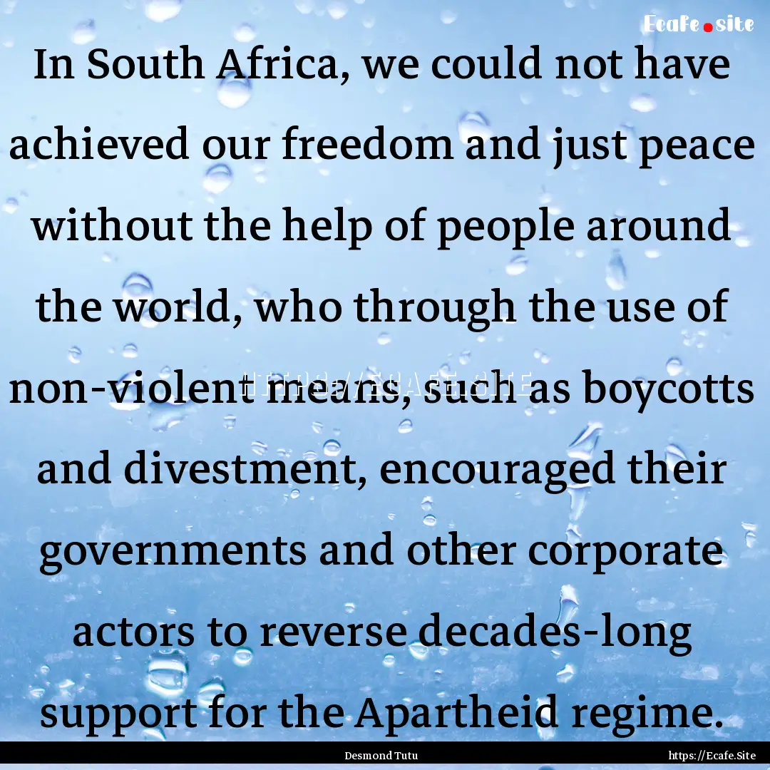 In South Africa, we could not have achieved.... : Quote by Desmond Tutu