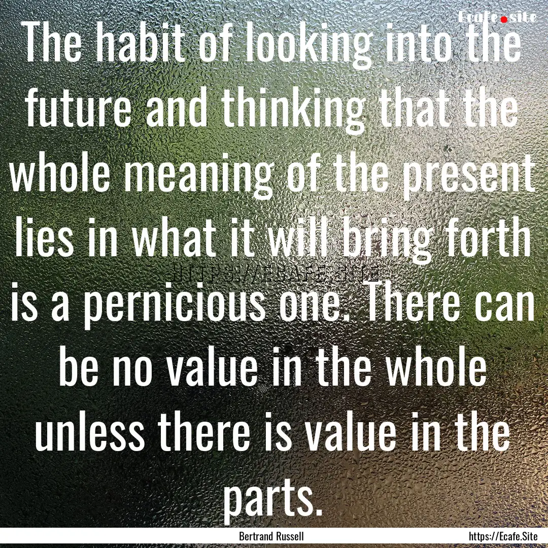 The habit of looking into the future and.... : Quote by Bertrand Russell