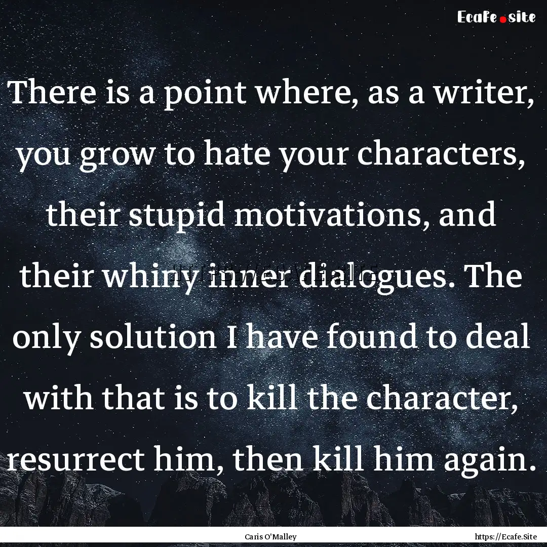 There is a point where, as a writer, you.... : Quote by Caris O'Malley