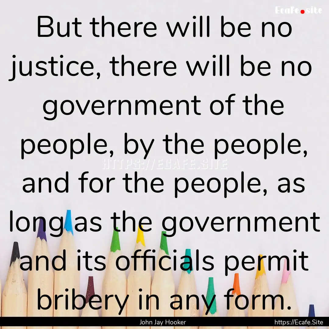 But there will be no justice, there will.... : Quote by John Jay Hooker