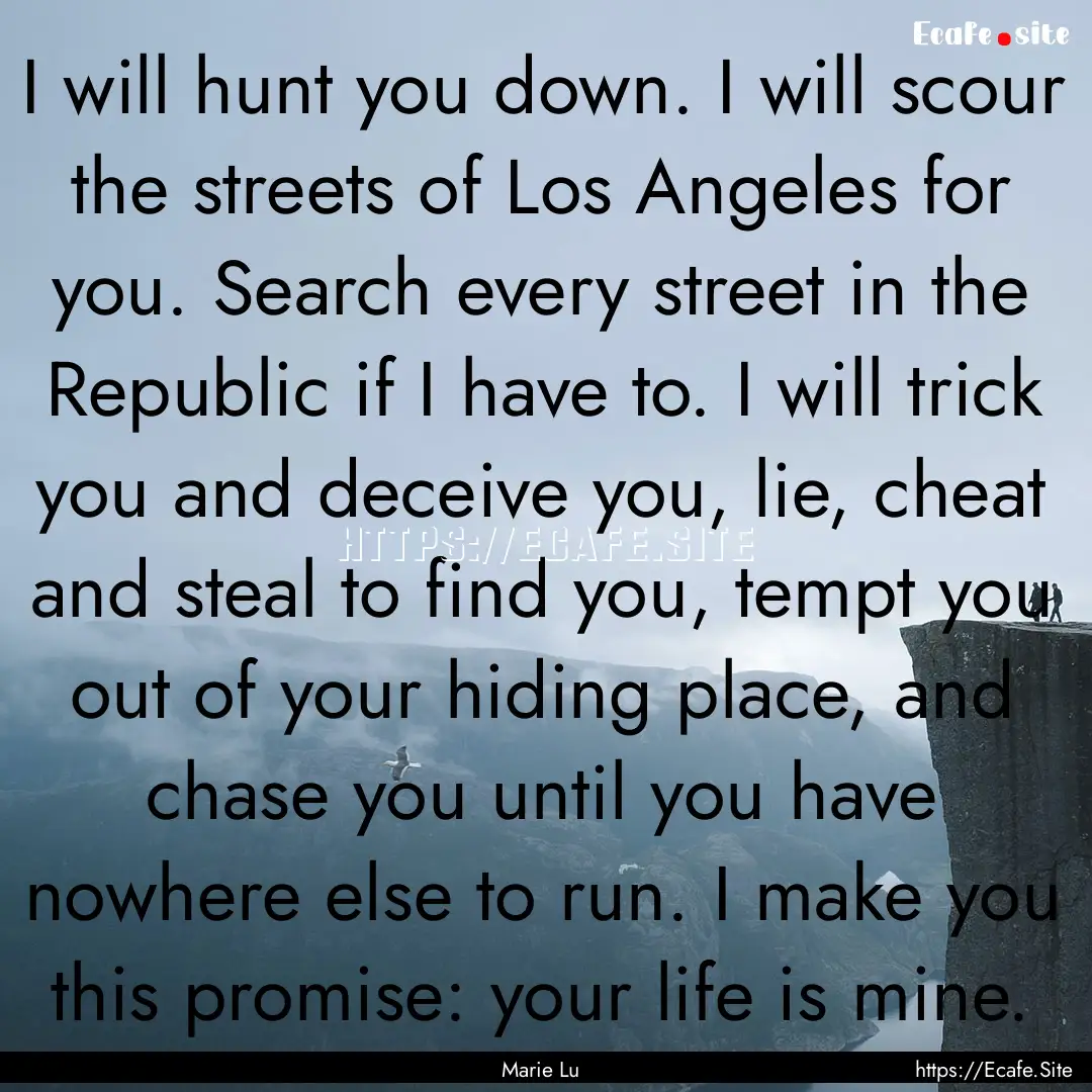 I will hunt you down. I will scour the streets.... : Quote by Marie Lu